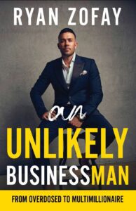 Ryan Zofay Author An Unlikely Businessman From overdosed to multimillionaire and America;s masterclass business coach to exceptional growth.