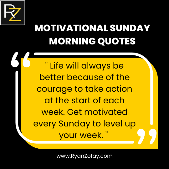 Motivational Sunday Morning Quote: Life will always be better because of the courage to take action at the start of each week. Get motivated every Sunday to level up your week. 