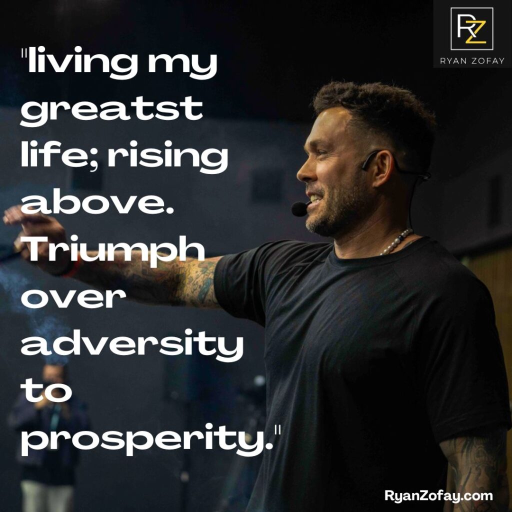 Among Ryan's quotes about overcoming adversity is, "Live my greatest life; rise above. Triumph over adversity to prosperity." Quotes on overcoming adversity​ speak to our greatest life lessons, which help us transform into successful, happier people. a