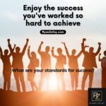 What are your standards for success? "Enjoy the success you've worked so hard to achieve" is a great quote about success and growth. How do you define personal and professional success?