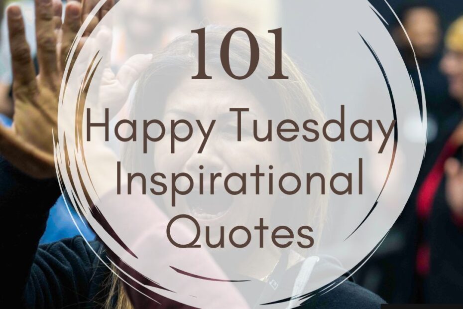 101 happy Tuesday inspirational quotes and images for positivity, work, good mornings, amusement